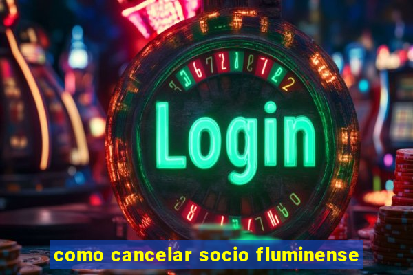 como cancelar socio fluminense